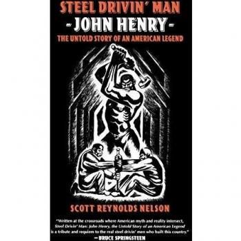 Steel Drivin' Man: John Henry, the Untold Story of an American Legend