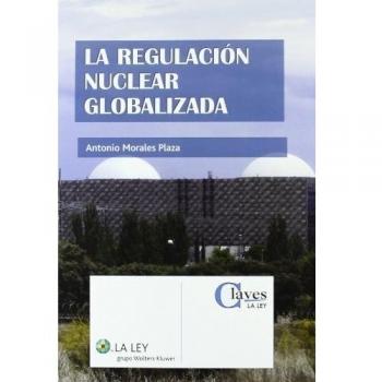 La regulación nuclear globalizada - Antonio Morales Plaza