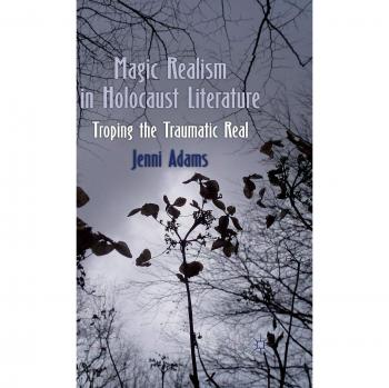 Magic Realism in Holocaust Literature: Troping the Traumatic Real