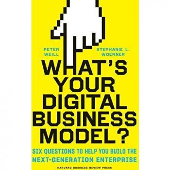 What's Your Digital Business Model?: Six Questions to Help You Build the Next-Generation Enterprise