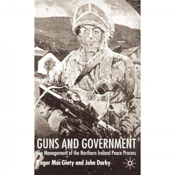 Guns and Government: The Management of the Northern Ireland Peace Process