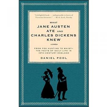Nineteenth-Century England Daily Life Guide: What Jane Austen Ate and Charles Dickens Knew by Daniel Pool