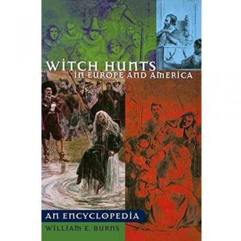 Witch Hunts in Europe and America: Comprehensive Encyclopedia by William Burns