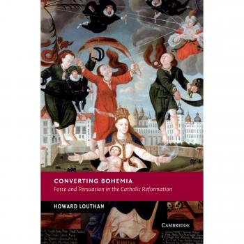 Converting Bohemia: Force and Persuasion in the Catholic Reformation
