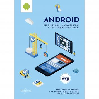 Android: del diseño de la arquitectura al despliegue profesional - VÁZQUEZ, ÁNGEL/GÓMEZ, JUAN ANTONIO/SERRANO, RAMÓN