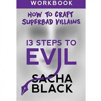 13 Steps to Evil: A Comprehensive Workbook for Crafting Villains by Sacha Black