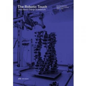 The Robotic Touch - How Robots Change Architecture