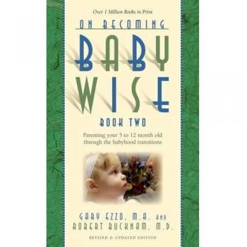 On Becoming Babywise: Book 2: Parenting Your Five to Twelve-Month-Old Through the Babyhood Transitions