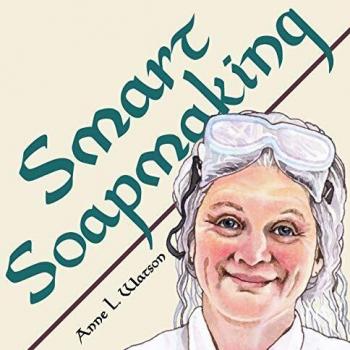 Smart Soapmaking: The Simple Guide to Making Soap Quickly, Safely, and Reliably, or How to Make Soap That's Perfect for You, Your Family, or Friends: 1