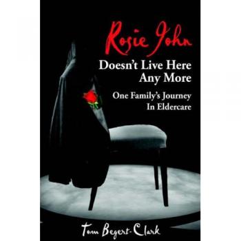 Rosie John Doesn't Live Here Anymore: A Family's Guide to Eldercare