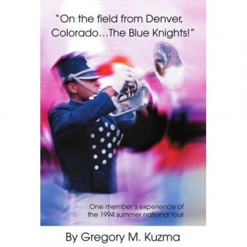 On the Field: The Blue Knights Experience - 1994 Summer National Tour by Gregory M. Kuzma