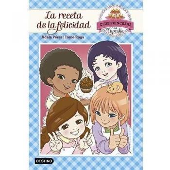La receta de la felicidad: Club Princesas del Cupcake 3 - Adela Pérez Lladó