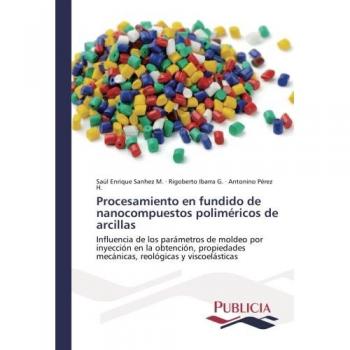 Procesamiento en fundido de nanocompuestos poliméricos de arcillas: Influencia de los parámetros de moldeo por inyección en la obtención, propiedades mecánicas, reológicas y viscoelásticas