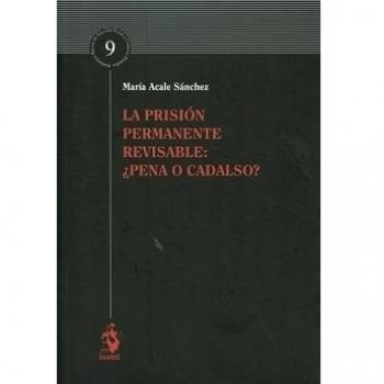LA PRISIÓN PERMANENTE REVISABLE: ¿PENA O CADALSO? - Acale Sánchez, María