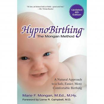 Hypnobirthing: The Mongan Method, Revised Edition. the Natural Approach to a Safe, Easier, More Comfortable Birthing