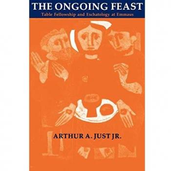 The Ongoing Feast: Table Fellowship and Eschatology by Arthur A. Just