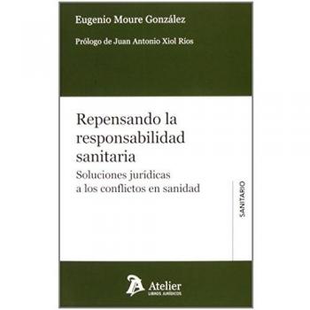 Repensando la responsabilidad sanitaria.: Soluciones jurídicas a los conflictos en sanidad