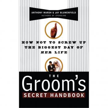 The Groom's Secret Handbook: How Not to Screw Up the Biggest Day of Her Life