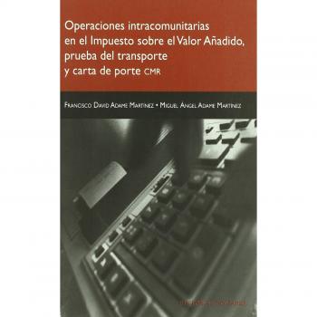 OPERACIONES INTRACOMUNITARIAS EN EL IMPUESTO SOBRE EL VALOR AÑADIDO, PRUEBA DEL TRANSPORTE Y CARTA D - ADAME MARTINEZ FRANCISCO D. / ADAME MARTINEZ MIGUEL A.