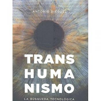 Transhumanismo. La búsquda tecnológica del mejoramiento humano: La búsqueda tecnológica del mejoramiento humano