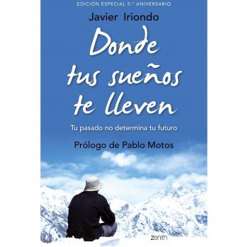 Donde tus sueños te lleven. Edición especial 5.º aniversario: Tu pasado no determina tu futuro. Prólogo de Pablo Motos