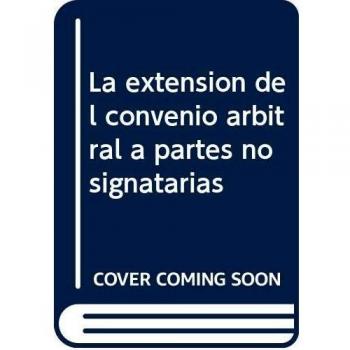 La extensión del convenio arbitral a partes no signatarias