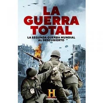 La Guerra Total: La Segunda Guerra Mundial al descubierto