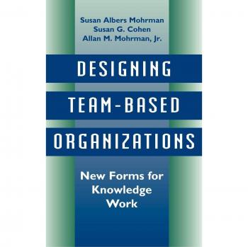 Designing Team-Based Organizations: A Comprehensive Guide for Knowledge Work - Hardcover Edition