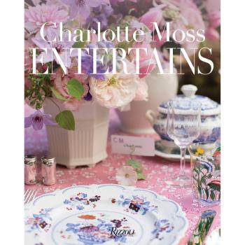 Charlotte Moss Entertains: Celebrations and Everyday Occasions