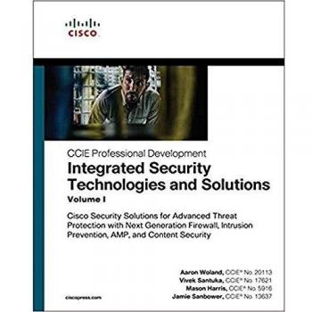 Integrated Security Technologies and Solutions - Volume I: Cisco Security Solutions for Advanced Threat Protection with Next Generation Firewall, ... Security