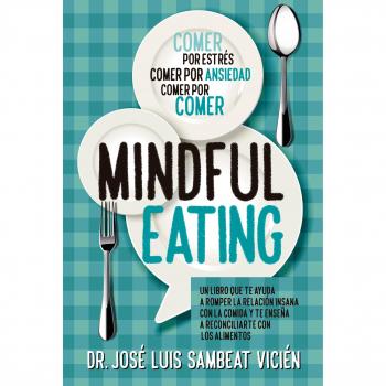 Técnicas de Mindful-eating. Aprende a aquietar tu mente para dominar la comida - Jose Luis Sambeat Vicien