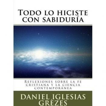 Todo lo hiciste con sabiduría: Reflexiones sobre la fe cristiana y la ciencia contemporánea: 3