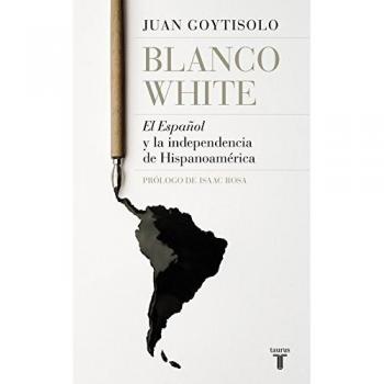 Blanco White: El Español y la independencia de Hispanoamérica - GOYTISOLO, JUAN