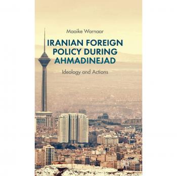 Iranian Foreign Policy during Ahmadinejad: Ideology and Actions
