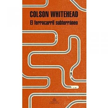 El ferrocarril subterráneo - Colson Whitehead