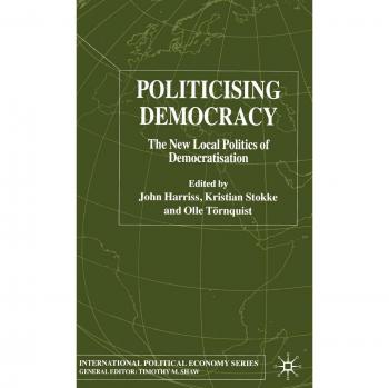 Politicising Democracy: The New Local Politics of Democratisation