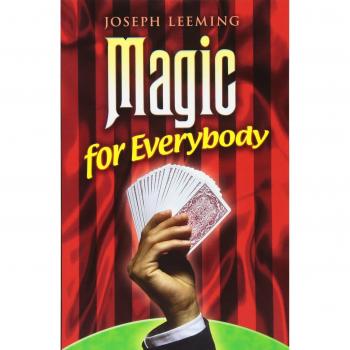 Magic for Everybody: 250 Easy Tricks with Cards, Coins, Rings, Handkerchiefs and Other Objects