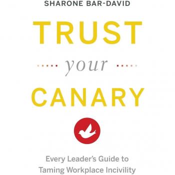 Trust Your Canary: A Leader's Guide to Managing Workplace Incivility