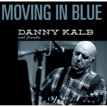 Danny Kalb Moving in Blue - Jazz Album with Blues Influence