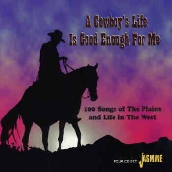 A Cowboy's Life is Good Enough for Me - 100 Songs of the Plains and Life in the West