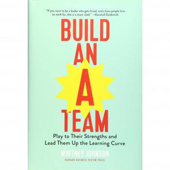 Build an A-Team: Play to Their Strengths and Lead Them Up the Learning Curve