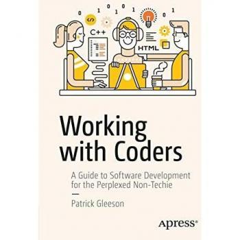 Working with Coders: A Guide to Software Development for the Perplexed Non-Techie