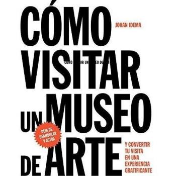 Cómo visitar un museo de arte: y convertir su visita en una experiencia gratificante