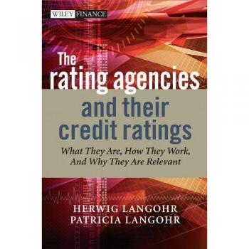 The Rating Agencies and Their Credit Ratings: What They Are, How They Work and Why They are Relevant