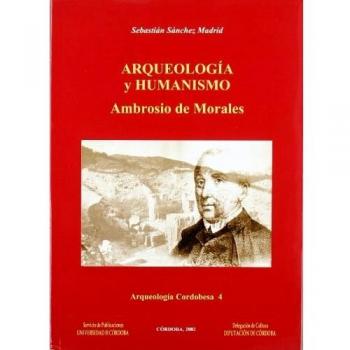 Arqueología y humanismo. Ambrosio de Morales