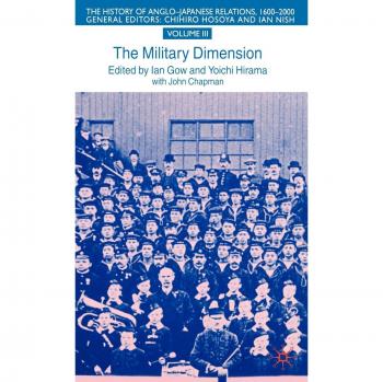 The History of Anglo-Japanese Relations, 1600-2000: Volume III, the Military Dimension, 1800-2000: Military Dimension Vol 3