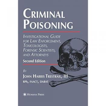 Criminal Poisoning: Investigational Guide for Law Enforcement, Toxicologists, Forensic Scientists, and Attorneys