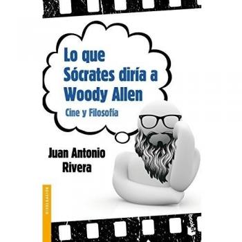 Lo que Sócrates diría a Woody Allen: Cine y Filosofía: 1