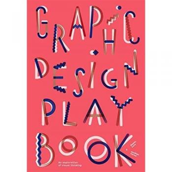 Graphic Design Play Book: An Exploration of Visual Thinking