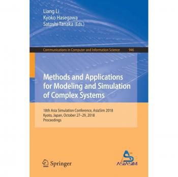Methods and Applications for Modeling and Simulation of Complex Systems: 18th Asia Simulation Conference, AsiaSim 2018, Kyoto, Japan, October 27–29, ... in Computer and Information Science)